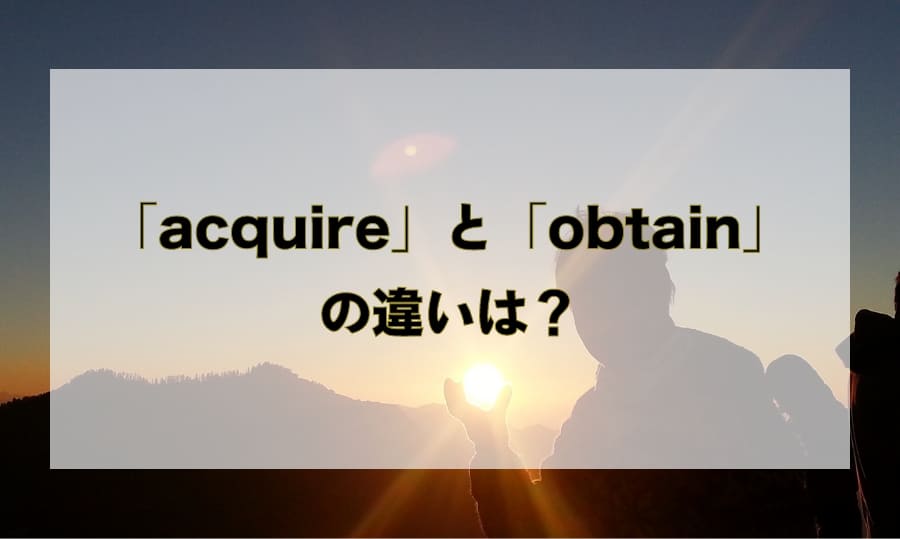 「acquire」と「obtain」の違い - 「得る」を意味する単語