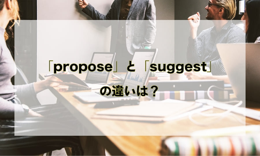 「propose」と「suggest」の違いと使い分け – 「提案する」を意味する英語を徹底解説！