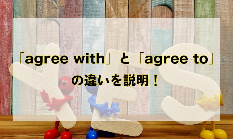 「agree with」と「agree to」の違いと使い分け – 「同意」を意味する英語を徹底解説！