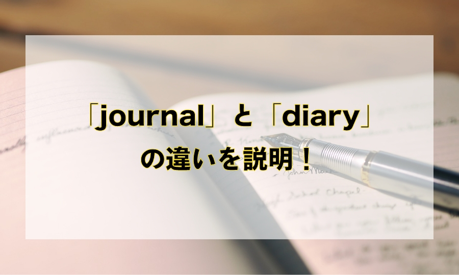 「journal」と「diary」の違いと使い分け – 「日記」を意味する英語を徹底解説！