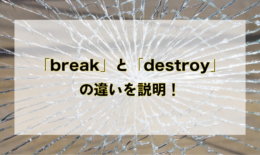 「break」と「destroy」の違いと使い分け –「壊す・破壊」を意味する英語を徹底解説！